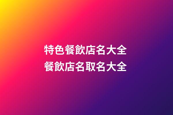 特色餐飲店名大全 餐飲店名取名大全-第1張-店鋪起名-玄機派